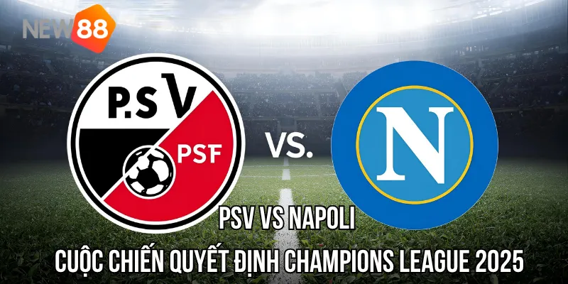 Nhận Định PSV vs Napoli – Cuộc Chiến Quyết Định